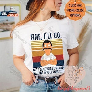 Bob Belcher Fine I&#39;ll Go But I&#39;m Gonna Complain The Whole Time Shirt, Bob Belcher Sweatshirt, Bob Belcher Shirt, Trendy Shirt