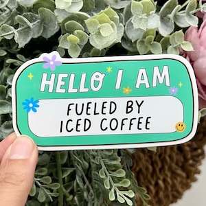 Hello I am Fueled by Iced Coffee Vinyl Sticker Funny Stickers Laptop Water Bottle Decals