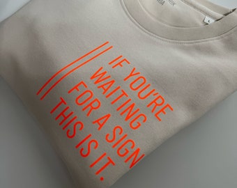 Sweatshirt mit Aufdruck -  If you are waiting for a sign, this is it. Für Frauen und Männer. Nachhaltig & Fair.