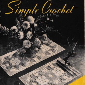 May include: Vintage book cover with the title "Simple Crochet" in gold lettering. The image features a floral arrangement, two crocheted placemats, and silverware. The cover also includes the text "Six Delightful Designs".