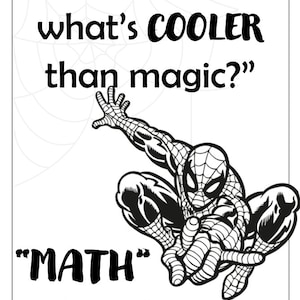 May include: Black and white illustration of Spiderman with the quote "You know what's cooler than magic?" MATH - Peter Parker.