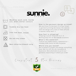 May include: A white graphic with the text "sunnie. Studio" in black. The graphic includes care instructions for a garment, such as machine wash cold, tumble dry low heat, iron low heat, do not dry clean, and non-chlorine bleach only. The graphic also includes information about the garment design printing, shipping, material, and location. The graphic includes the text "Consistent 5 Star Reviews" and a "Trusted Seller" badge.