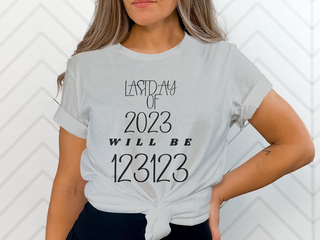 Last of 2023 Will Be 123123 T-shirt, Funny Gift for Best Friend, Best ...