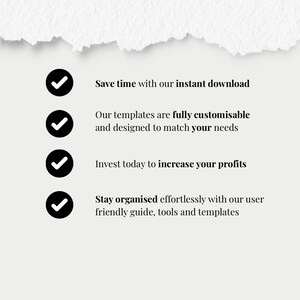 May include: A white background with black text and four black checkmarks. The text reads: "Save time with our instant download," "Our templates are fully customisable and designed to match your needs," "Invest today to increase your profits," and "Stay organised effortlessly with our user friendly guide, tools and templates."