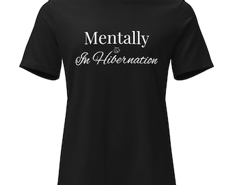 Mentally in Hibernation Shirt | Funny Introvert Shirt | Women's Relaxed Tee | Cozy Season Shirt | Burnout Humor Gift