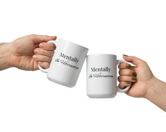 Mentally in Hibernation Mug | Funny Coffee Mug | Introvert Mug | Cozy Season Gift | Mental Health Humor | 15 oz Mug