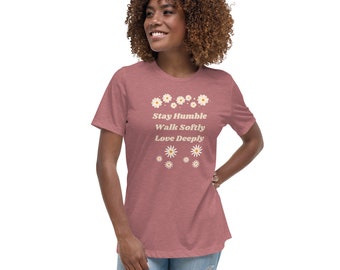 Stay Humble, Walk Softly, Love Deeply Women's Relaxed T-Shirt