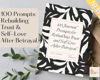 100 Journal Prompts for Rebuilding Trust and Self-Love After Betrayal, Cheating, Infidelity in Relationships, Trust Issues, Marriage