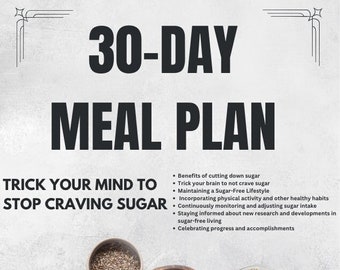 Breaking the Sugar Addiction: A 30-Day Meal Plan and Guide