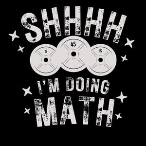 May include: A black and white graphic design with the text "SHHHH I'M DOING MATH" and three weight plates with the numbers 15 and 45 on them.