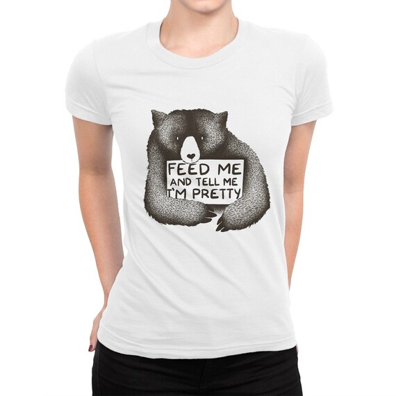 Funny Bear Feed Me And Tell Me I'm Pretty T-Shirt Funny Bear Feed Me And Tell Me I'm Pretty T-Shirt