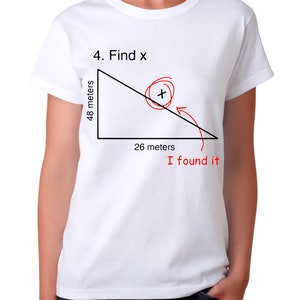 May include: White t-shirt with a black and red illustration of a right triangle. The triangle has the numbers 48 meters and 26 meters written on two of the sides. The text "4. Find x" is written above the triangle. The text "I found it" is written below the triangle.