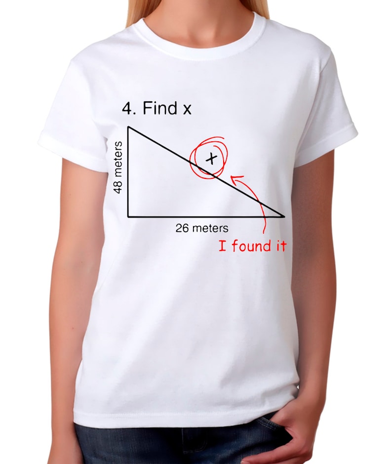 May include: White t-shirt with a black and red illustration of a right triangle. The triangle has the numbers 48 meters and 26 meters written on two of the sides. The text "4. Find x" is written above the triangle. The text "I found it" is written below the triangle.