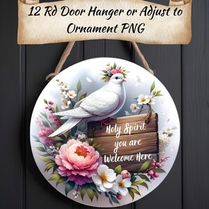 May include: Round door hanger featuring a white dove perched on a wooden sign with the text "Holy Spirit you are Welcome Here." The sign is surrounded by pink and white flowers. The text "12 Rd Door Hanger or Adjust to Ornament PNG" is at the top.
