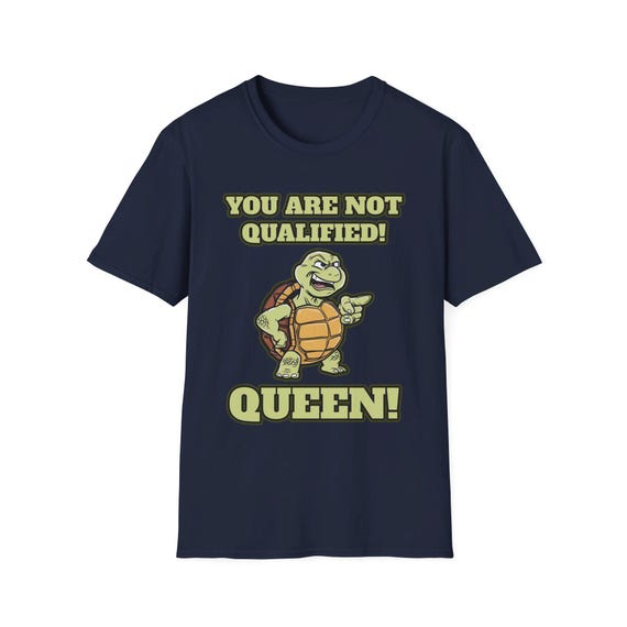 Funny Turtle You Are Not Qualified Queen Unisex Softstyle T-shirt