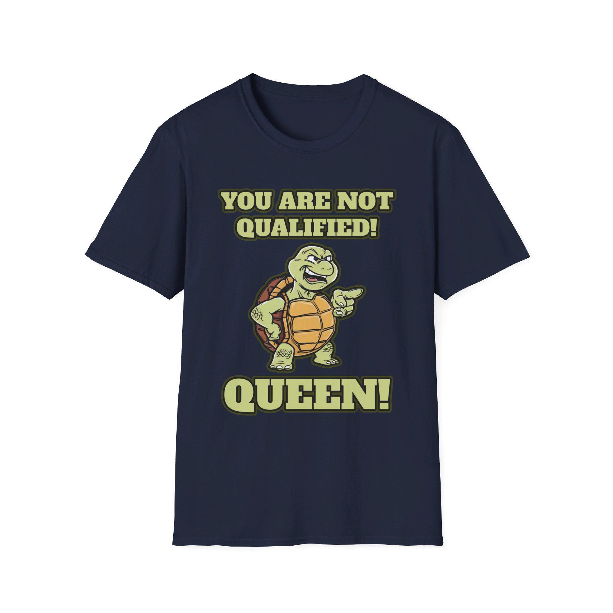 Funny Turtle You Are Not Qualified Queen Unisex Softstyle T-shirt