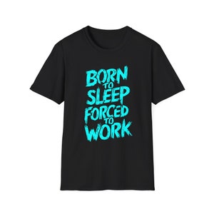 Born to Sleep, Forced to Work Shirt