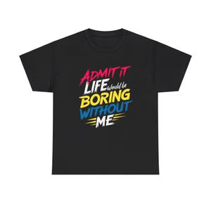 Life would be Boring Without Me Unisex Heavy Cotton Tee