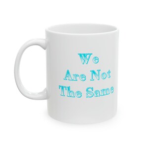 We are not the Same Ceramic Mug, 11oz