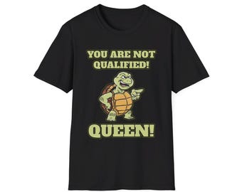 Funny Turtle You are Not Qualified Queen Unisex Softstyle T-Shirt, Sarcastic Animal Tee, Novelty Graphic Top, Gift for Humor Lovers
