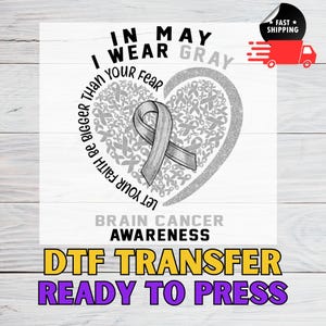 Brain Cancer In May I Wear Gray for Shirt Transfer, Let your Faith be bigger than your Fear Ready for Press Ribbon DTF, Brain Awareness DTF