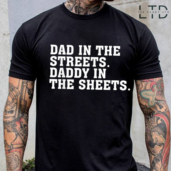 Dad in the Streets Daddy in the Sheets Shirt, Funny Dad Shirt, Mens Funny Tshirts, Funny Mens Gift, Gift for Father, Gift for Husband