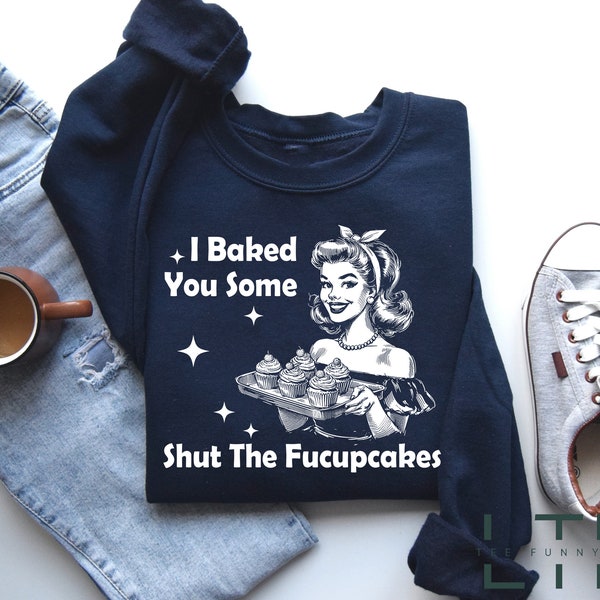 I Baked You Some Shut The Fucupcakes Shirt, Baking Shirt, Gift for Bakers, Baking Gift For Mom, Baker Sweatshirt, Funny Baking T-Shirt.