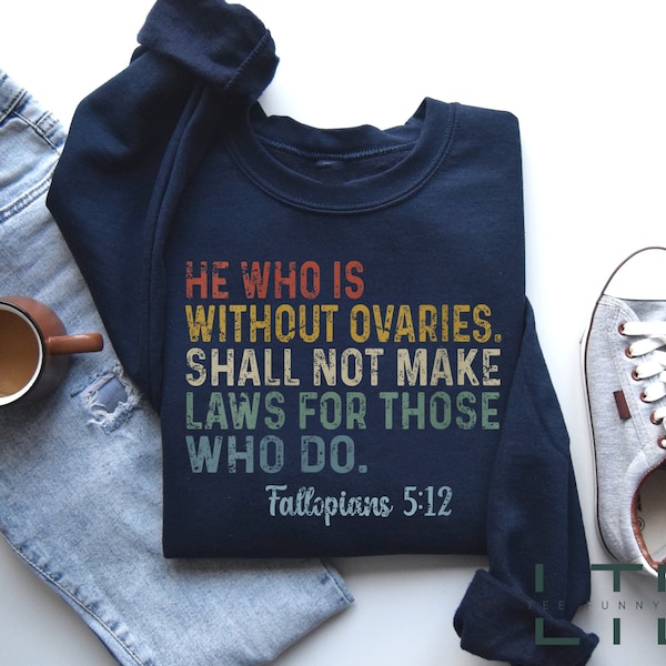 He Who Is Without Ovaries Shall Not Make Laws For Those Shirt, Gift For Men, Trending Shirt.