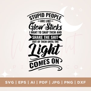 Stupid People Are Like Glow Sticks svg, Cricut, Png, Svg, sublimation, silhouette, Cut File, Iron on, Stupid People Svg, Funny Dad Svg