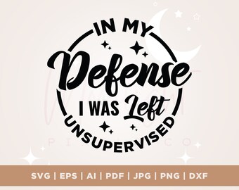 In my defense I was left unsupervised svg, adult humor svg, Cricut, Png, Svg, funny Png, funny shirt svg, Sarcastic Quote Svg, Funny Saying