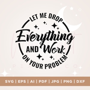 Lasciami abbandonare tutto e lavorare sul tuo problema SVG, Cricut, Png, Svg, sublimazione, Sassy SVG, Sarcastico SVG, Sarcasmo Svg, Snarky Humor SVG