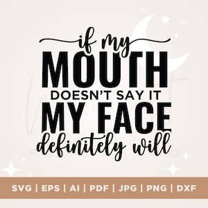 Se la mia bocca non lo dice, il mio viso lo farà sicuramente in formato SVG, camicia design SVG, File di taglio, Cricut, Download istantaneo, Silhouette, Cricut, Png