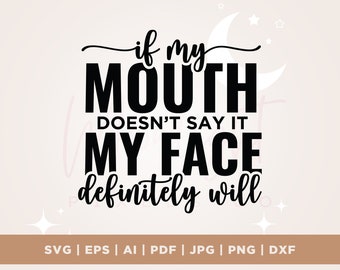 If My Mouth Doesn't Say It My Face Definitely Will svg, shirt design svg, Cut File, Cricut, Instant Download, Silhouette, Cricut, Png