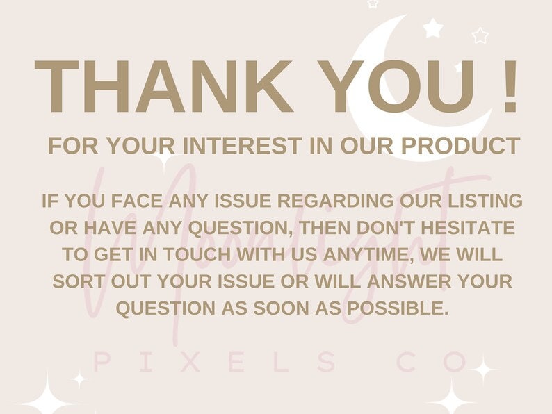 May include: A thank you message with a crescent moon and stars graphic. The text reads: "THANK YOU! FOR YOUR INTEREST IN OUR PRODUCT IF YOU FACE ANY ISSUE REGARDING OUR LISTING OR HAVE ANY QUESTION, THEN DON'T HESITATE TO GET IN TOUCH WITH US ANYTIME, WE WILL SORT OUT YOUR ISSUE OR WILL ANSWER YOUR QUESTION AS SOON AS POSSIBLE. PIXELS CO"