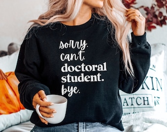 Doctoral Student Sweatshirt, Grad Student Sweater, PHD Shirt, Grad Student Gift, Doctorate Degree Student, Funny Doctor, PHD Graduation