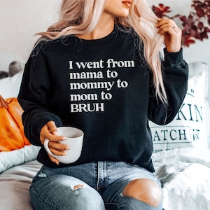 Mom Sweatshirt, I Went From Mama To Mommy To Mom To Bruh Sweater, Funny Mom Sweatshirts, Sarcastic Mom Sweaters, Mama, Mens Womens Unisex