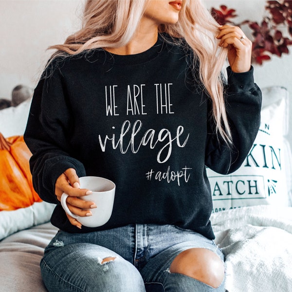 We Are The Village - Adoption Day Gotcha, Engagement Sweatshirt, Bachelorette Party Sweater, Gotcha Day Sweatshirts, Mens Womens Unisex
