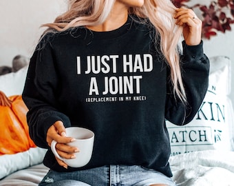 I Just Had A Joint Replacement In My Knee Sweatshirt, Funny Knee Surgery Gift, Funny Knee Replacement Sweater, Mens Womens Unisex Shirt