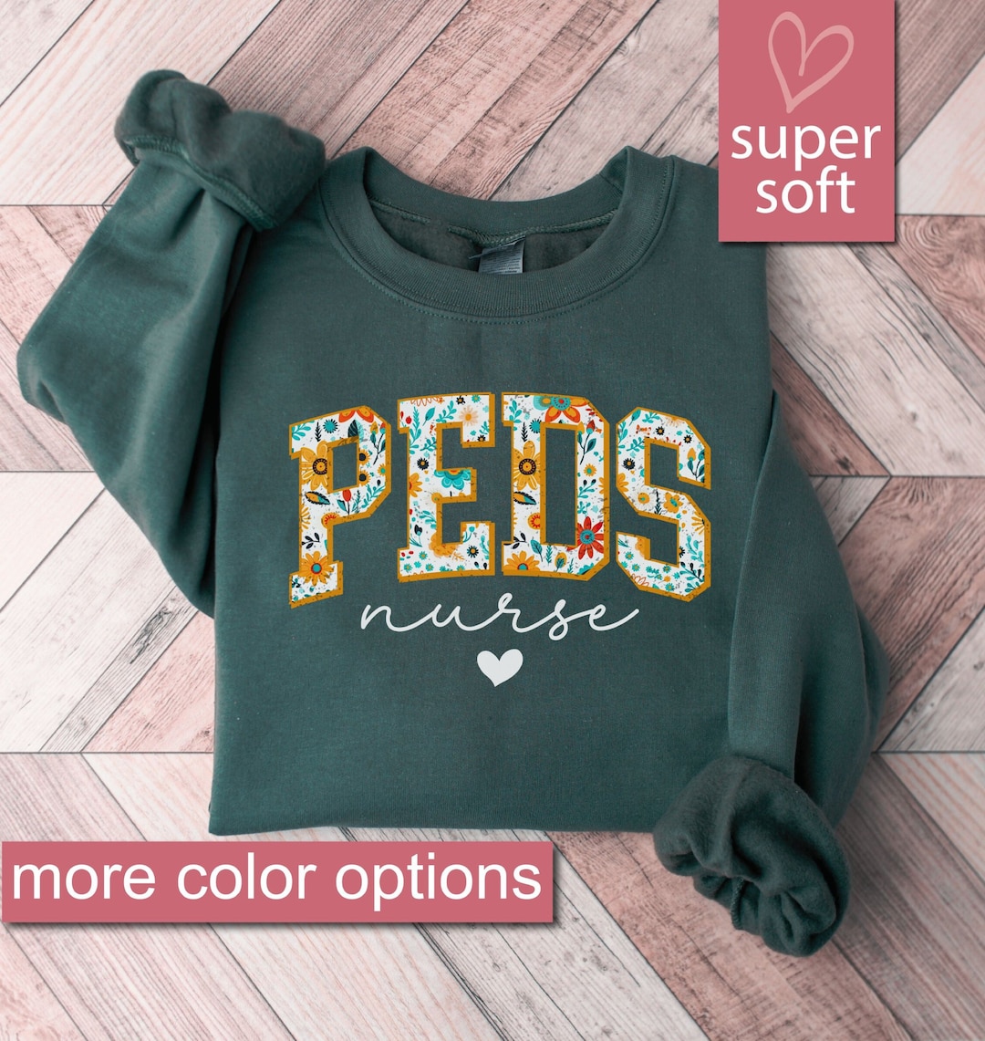 Floral Pediatric Nurse Sweatshirt, Peds Nurse Sweatshirts, Pediatric Sweater, Picu Nurse