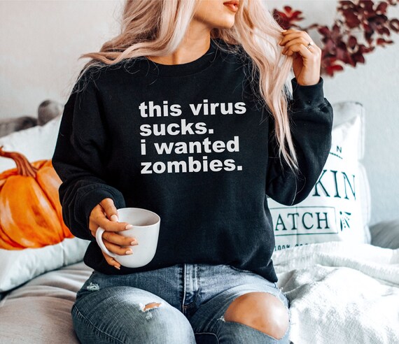 This Virus Sucks I Wanted Zombies Funny Quarantine Sweatshirt Social Distancing Funny Sweater Quarantine Gift Unisex Sweatshirts Etsy