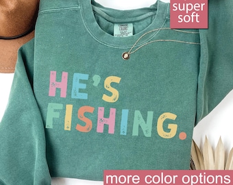 Felpa Comfort Colors® He's Fishing, regali di pesca per moglie, felpe per mogli pescatrici, pesca al black bass, regalo di pesca a mosca per moglie pescatrice