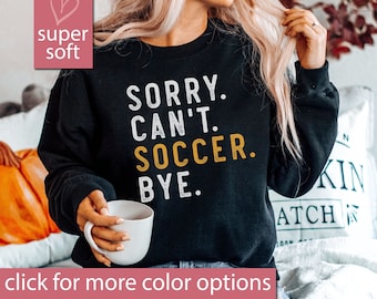 Soccer Sweatshirt, Soccer Gift, Sorry Can&#39;t Soccer Bye Sweatshirts, Soccer Mom Sweaters, Soccer Mama, Soccer Sweater, Sports Mom Shirt Gift