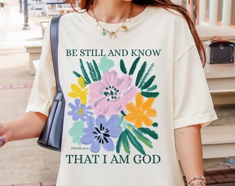 Comfort Colors Be Still And Know That I Am God Shirt Floral Christian T-Shirt Psalm 46:10 Bible Verse Shirt Faith Tee Religious Church Shirt