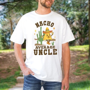 Nacho Average Uncle T-Shirt, Funny Uncle Shirt, Uncle To Be Gift For Uncle Pregnancy Announcement Gift, Best Uncle Gift, New Uncle TShirt