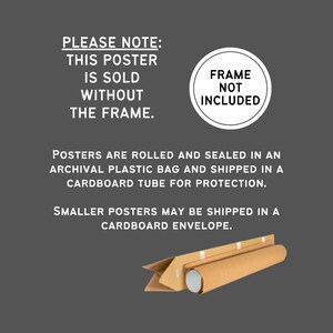 May include: A poster is rolled and sealed in a plastic bag and shipped in a cardboard tube. The text on the poster reads "Please note: This poster is sold without the frame. Frame not included. Posters are rolled and sealed in an archival plastic bag and shipped in a cardboard tube for protection. Smaller posters may be shipped in a cardboard envelope."