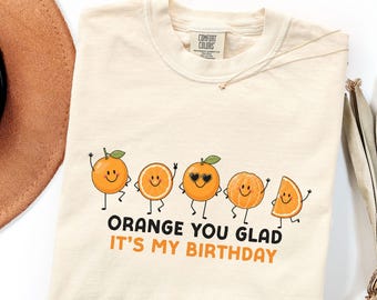 Comfort Colors Orange You Glad It's My Birthday Shirt Bday Celebration TShirt Fruit Themed Birthday Party Funny Sarcastic Birthday T-Shirt