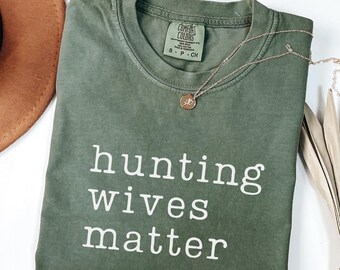 Hunting Wives Matter Comfort Colors Hunting Wife Shirt Abandoned Hunting Wives Shirt Hello Hunting Season Goodbye Husband He's Hunting Gift