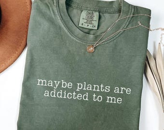 Maybe Plants Are Addicted To Me Shirt Comfort Colors Plant Lover Shirt Funny Plant Shirt Gardening TShirt Gift For Gardener T Shirt