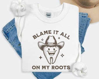 Funny Dental Sweatshirt Blame It All On My Roots Cowboy Tooth Sweater Dental Hygienist Graduation Gift Dental Assistant Crewneck RDH Gifts