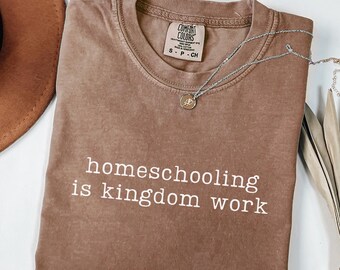 Homeschooling Is Kingdom Work Shirt Gift For Homeschool Mom Shirt Comfort Colors Christian Homeschool Shirts Homeschool And Jesus T-Shirt